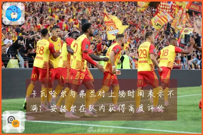 卡瓦哈尔与弗兰对上场时间表示不满；安赫尔在队内获得高度评价