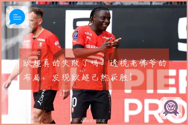 欧超真的失败了吗？透视老佛爷的布局，发现欧超已然获胜！