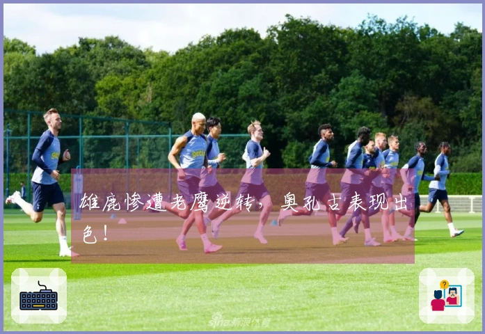 雄鹿惨遭老鹰逆转，奥孔古表现出色！