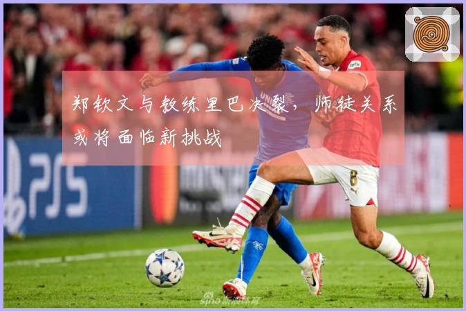 郑钦文与教练里巴决裂，师徒关系或将面临新挑战