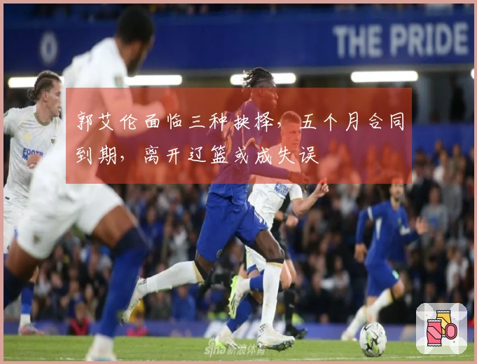 郭艾伦面临三种抉择，五个月合同到期，离开辽篮或成失误